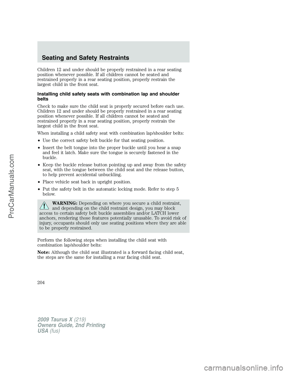 FORD FREESTYLE 2009  Owners Manual Children 12 and under should be properly restrained in a rear seating
position whenever possible. If all children cannot be seated and
restrained properly in a rear seating position, properly restrain