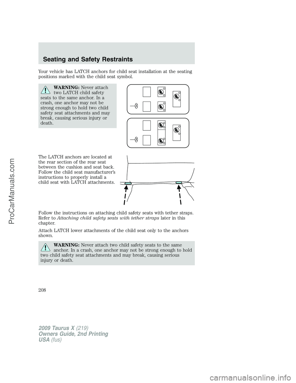 FORD FREESTYLE 2009 Owners Manual Your vehicle has LATCH anchors for child seat installation at the seating
positions marked with the child seat symbol.
WARNING:Never attach
two LATCH child safety
seats to the same anchor. In a
crash, FORD FREESTYLE 2009 Owners Manual Your vehicle has LATCH anchors for child seat installation at the seating
positions marked with the child seat symbol.
WARNING:Never attach
two LATCH child safety
seats to the same anchor. In a
crash,