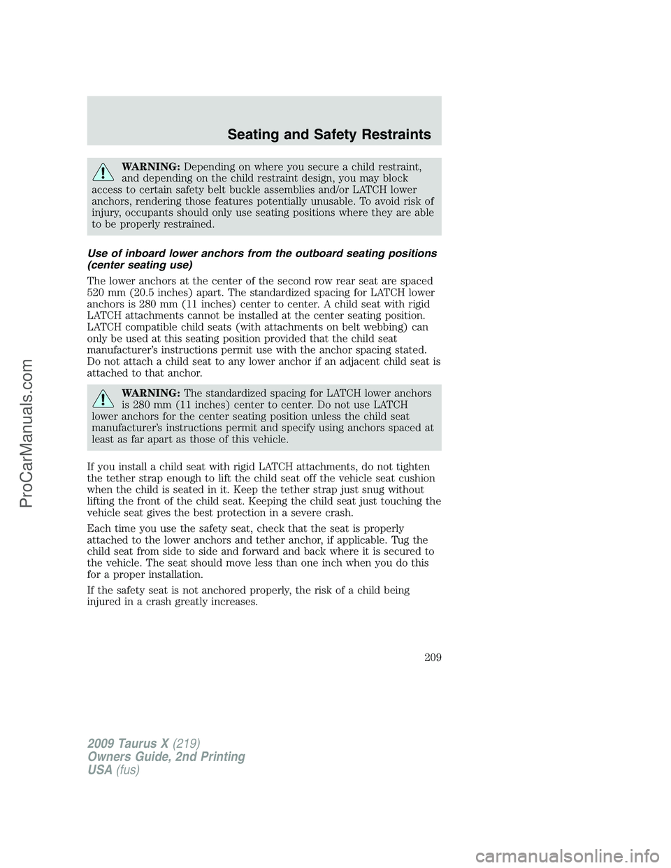 FORD FREESTYLE 2009 Owners Manual WARNING:Depending on where you secure a child restraint,
and depending on the child restraint design, you may block
access to certain safety belt buckle assemblies and/or LATCH lower
anchors, renderin FORD FREESTYLE 2009 Owners Manual WARNING:Depending on where you secure a child restraint,
and depending on the child restraint design, you may block
access to certain safety belt buckle assemblies and/or LATCH lower
anchors, renderin