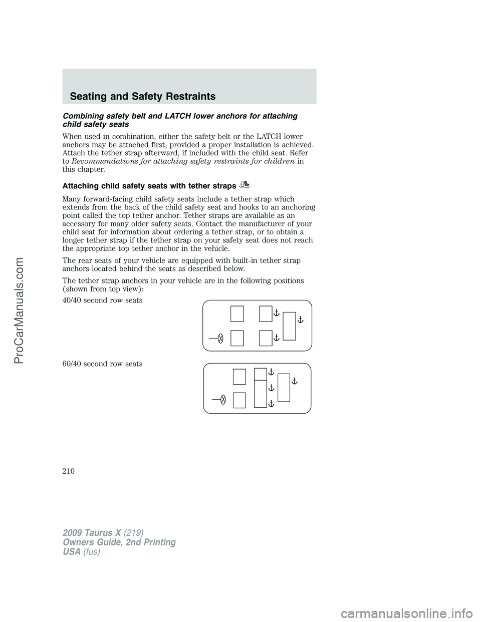 FORD FREESTYLE 2009 Owners Manual Combining safety belt and LATCH lower anchors for attaching
child safety seats
When used in combination, either the safety belt or the LATCH lower
anchors may be attached first, provided a proper inst FORD FREESTYLE 2009 Owners Manual Combining safety belt and LATCH lower anchors for attaching
child safety seats
When used in combination, either the safety belt or the LATCH lower
anchors may be attached first, provided a proper inst