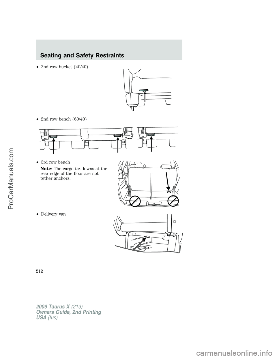 FORD FREESTYLE 2009 Owners Manual •2nd row bucket (40/40)
•2nd row bench (60/40)
•3rd row bench
Note: The cargo tie-downs at the
rear edge of the floor are not
tether anchors.
•Delivery van
2009 Taurus X(219)
Owners Guide, 2nd FORD FREESTYLE 2009 Owners Manual •2nd row bucket (40/40)
•2nd row bench (60/40)
•3rd row bench
Note: The cargo tie-downs at the
rear edge of the floor are not
tether anchors.
•Delivery van
2009 Taurus X(219)
Owners Guide, 2nd