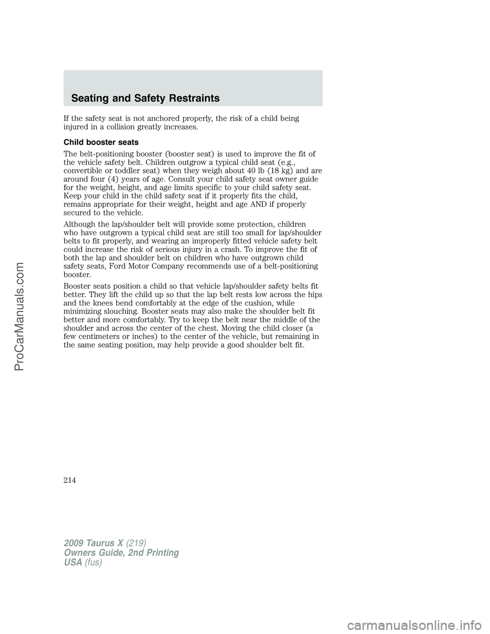 FORD FREESTYLE 2009 Owners Manual If the safety seat is not anchored properly, the risk of a child being
injured in a collision greatly increases.
Child booster seats
The belt-positioning booster (booster seat) is used to improve the FORD FREESTYLE 2009 Owners Manual If the safety seat is not anchored properly, the risk of a child being
injured in a collision greatly increases.
Child booster seats
The belt-positioning booster (booster seat) is used to improve the
