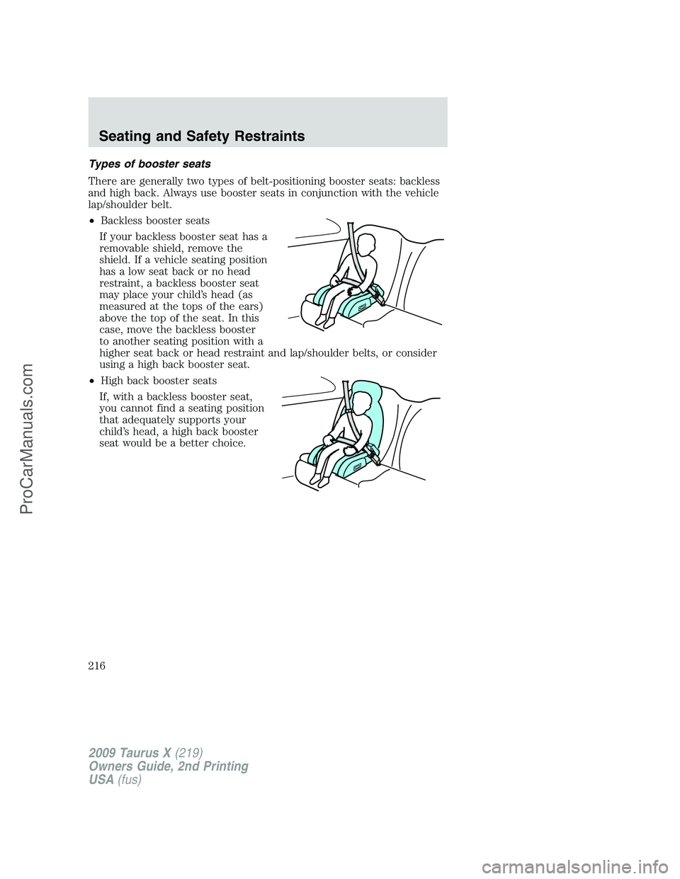 FORD FREESTYLE 2009 Owners Manual Types of booster seats
There are generally two types of belt-positioning booster seats: backless
and high back. Always use booster seats in conjunction with the vehicle
lap/shoulder belt.
•Backless FORD FREESTYLE 2009 Owners Manual Types of booster seats
There are generally two types of belt-positioning booster seats: backless
and high back. Always use booster seats in conjunction with the vehicle
lap/shoulder belt.
•Backless