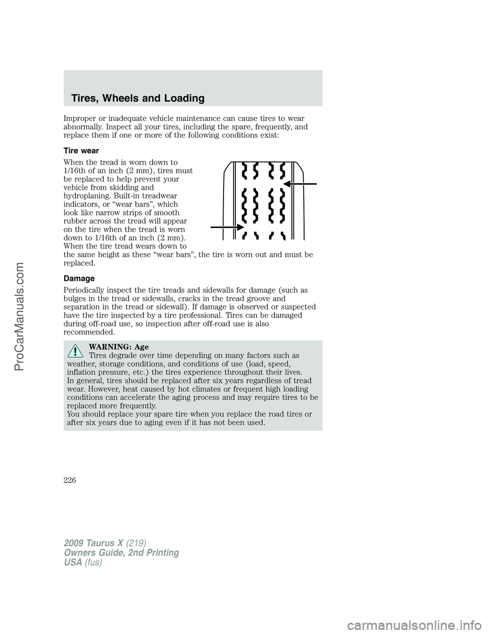 FORD FREESTYLE 2009  Owners Manual Improper or inadequate vehicle maintenance can cause tires to wear
abnormally. Inspect all your tires, including the spare, frequently, and
replace them if one or more of the following conditions exis