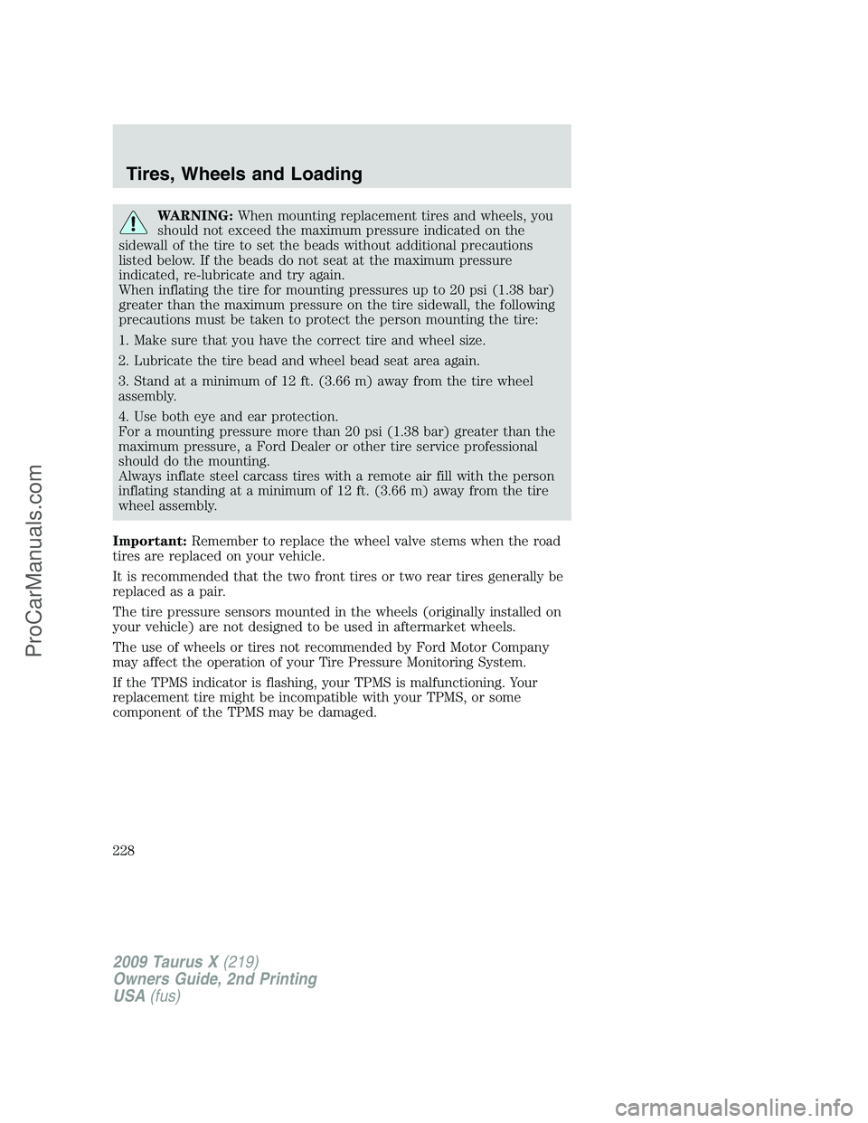 FORD FREESTYLE 2009 User Guide WARNING:When mounting replacement tires and wheels, you
should not exceed the maximum pressure indicated on the
sidewall of the tire to set the beads without additional precautions
listed below. If th