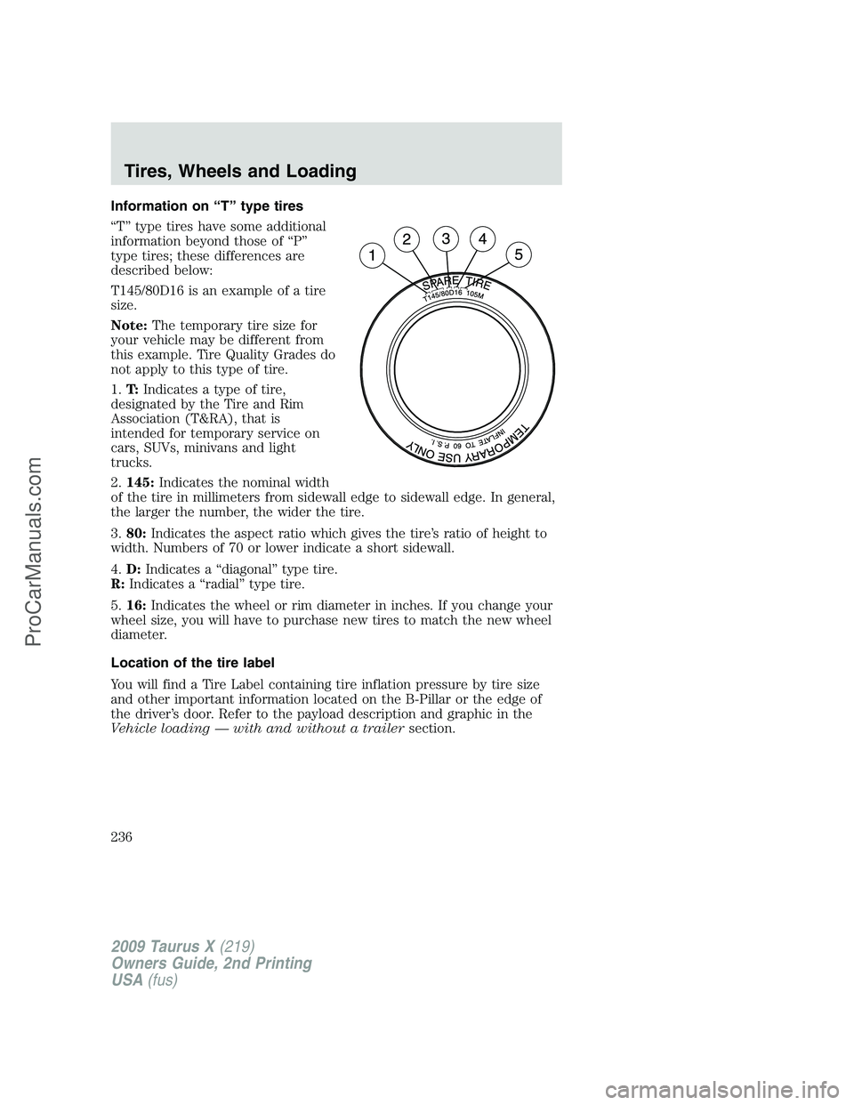 FORD FREESTYLE 2009 Owners Manual Information on “T” type tires
“T” type tires have some additional
information beyond those of “P”
type tires; these differences are
described below:
T145/80D16 is an example of a tire
size FORD FREESTYLE 2009 Owners Manual Information on “T” type tires
“T” type tires have some additional
information beyond those of “P”
type tires; these differences are
described below:
T145/80D16 is an example of a tire
size