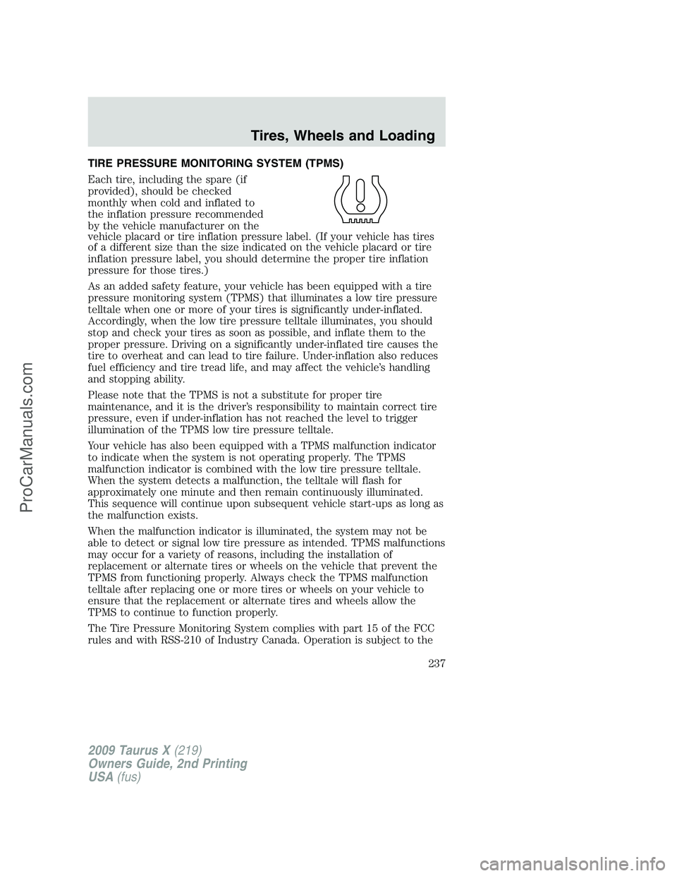 FORD FREESTYLE 2009 Owners Manual TIRE PRESSURE MONITORING SYSTEM (TPMS)
Each tire, including the spare (if
provided), should be checked
monthly when cold and inflated to
the inflation pressure recommended
by the vehicle manufacturer FORD FREESTYLE 2009 Owners Manual TIRE PRESSURE MONITORING SYSTEM (TPMS)
Each tire, including the spare (if
provided), should be checked
monthly when cold and inflated to
the inflation pressure recommended
by the vehicle manufacturer