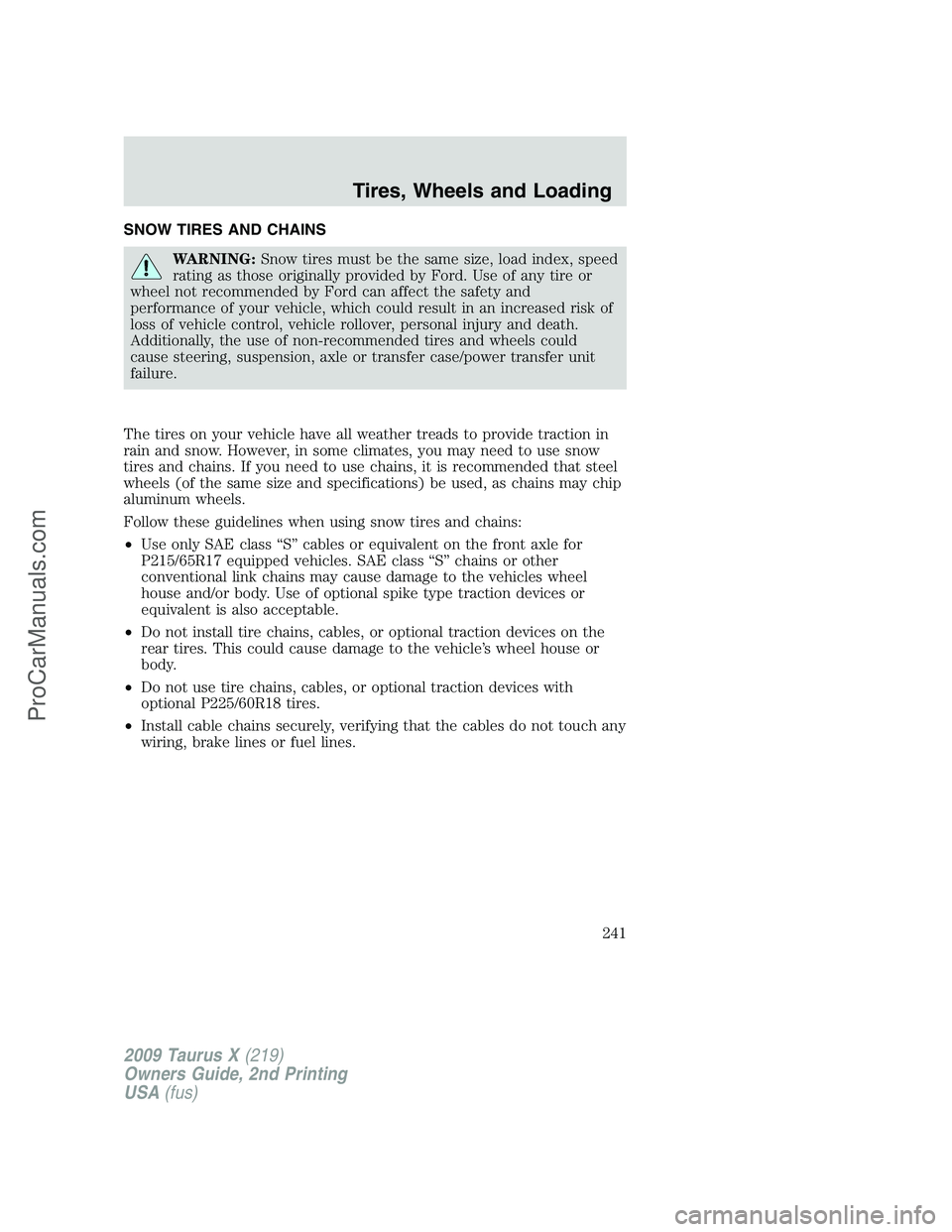 FORD FREESTYLE 2009 Owners Manual SNOW TIRES AND CHAINS
WARNING:Snow tires must be the same size, load index, speed
rating as those originally provided by Ford. Use of any tire or
wheel not recommended by Ford can affect the safety an FORD FREESTYLE 2009 Owners Manual SNOW TIRES AND CHAINS
WARNING:Snow tires must be the same size, load index, speed
rating as those originally provided by Ford. Use of any tire or
wheel not recommended by Ford can affect the safety an