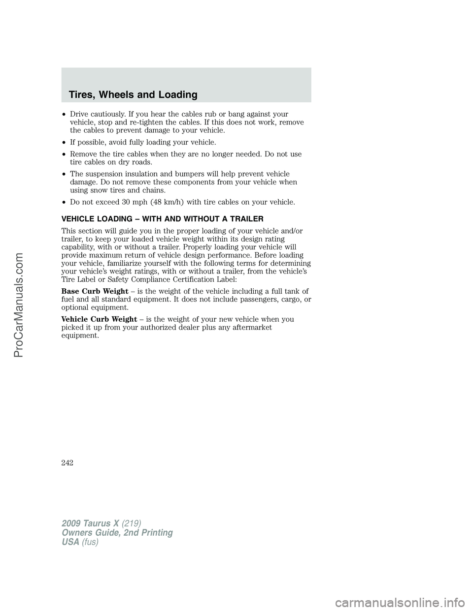 FORD FREESTYLE 2009  Owners Manual •Drive cautiously. If you hear the cables rub or bang against your
vehicle, stop and re-tighten the cables. If this does not work, remove
the cables to prevent damage to your vehicle.
•If possible