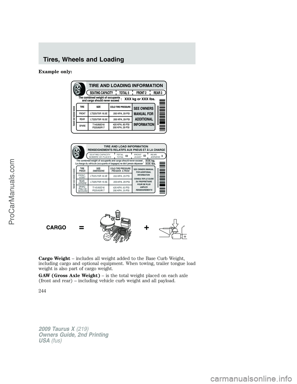 FORD FREESTYLE 2009 Owners Manual Example only:
Cargo Weight– includes all weight added to the Base Curb Weight,
including cargo and optional equipment. When towing, trailer tongue load
weight is also part of cargo weight.
GAW (Gros FORD FREESTYLE 2009 Owners Manual Example only:
Cargo Weight– includes all weight added to the Base Curb Weight,
including cargo and optional equipment. When towing, trailer tongue load
weight is also part of cargo weight.
GAW (Gros