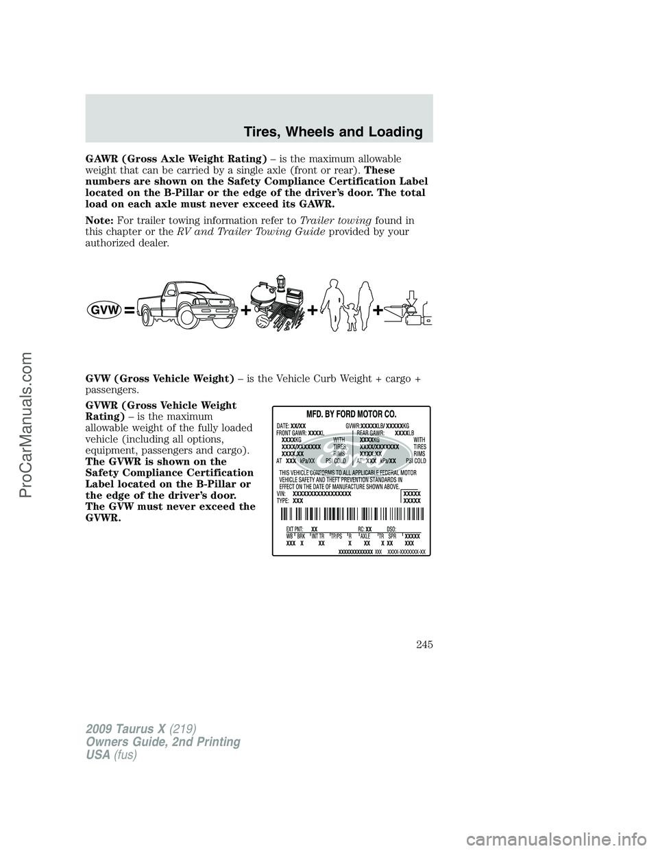 FORD FREESTYLE 2009 Owners Manual GAWR (Gross Axle Weight Rating)– is the maximum allowable
weight that can be carried by a single axle (front or rear).These
numbers are shown on the Safety Compliance Certification Label
located on FORD FREESTYLE 2009 Owners Manual GAWR (Gross Axle Weight Rating)– is the maximum allowable
weight that can be carried by a single axle (front or rear).These
numbers are shown on the Safety Compliance Certification Label
located on