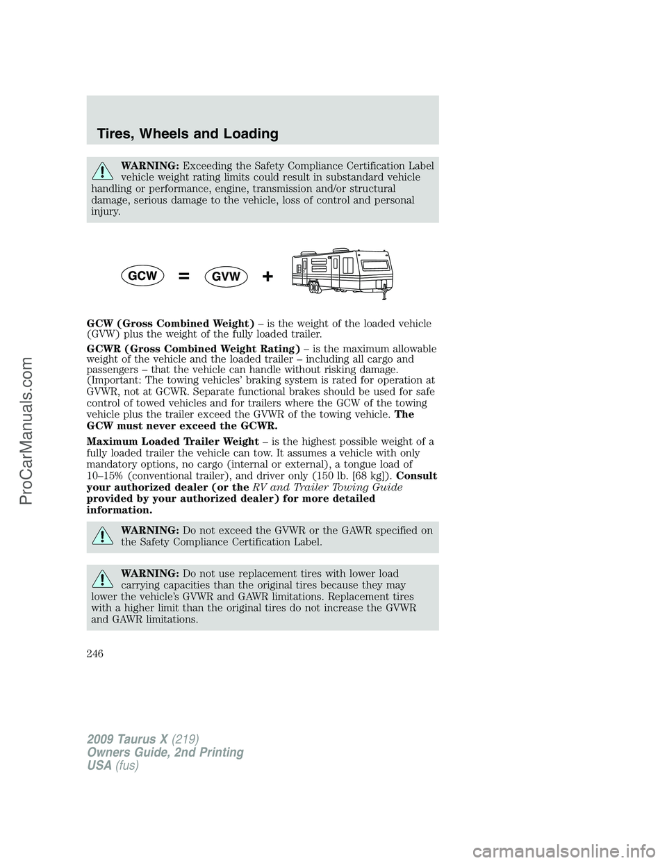 FORD FREESTYLE 2009  Owners Manual WARNING:Exceeding the Safety Compliance Certification Label
vehicle weight rating limits could result in substandard vehicle
handling or performance, engine, transmission and/or structural
damage, ser