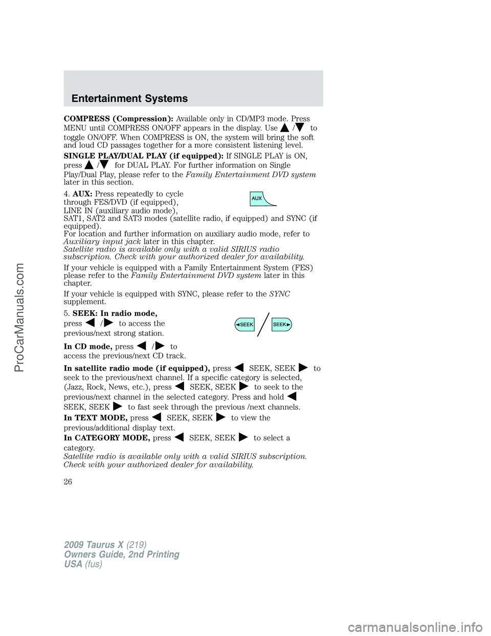 FORD FREESTYLE 2009 Owners Manual COMPRESS (Compression):Available only in CD/MP3 mode. Press
MENU until COMPRESS ON/OFF appears in the display. Use
/to
toggle ON/OFF. When COMPRESS is ON, the system will bring the soft
and loud CD pa