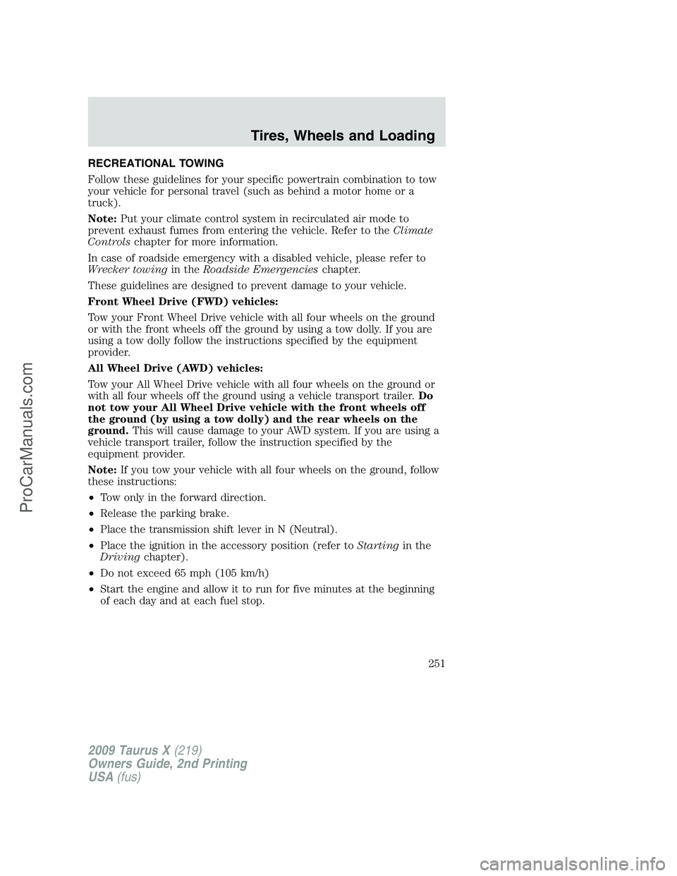 FORD FREESTYLE 2009 Owners Manual RECREATIONAL TOWING
Follow these guidelines for your specific powertrain combination to tow
your vehicle for personal travel (such as behind a motor home or a
truck).
Note:Put your climate control sys FORD FREESTYLE 2009 Owners Manual RECREATIONAL TOWING
Follow these guidelines for your specific powertrain combination to tow
your vehicle for personal travel (such as behind a motor home or a
truck).
Note:Put your climate control sys