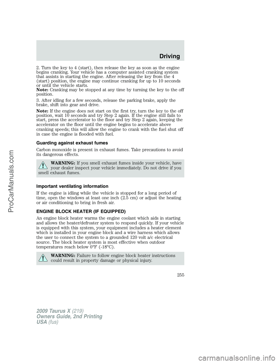 FORD FREESTYLE 2009 Owners Manual 2. Turn the key to 4 (start), then release the key as soon as the engine
begins cranking. Your vehicle has a computer assisted cranking system
that assists in starting the engine. After releasing the FORD FREESTYLE 2009 Owners Manual 2. Turn the key to 4 (start), then release the key as soon as the engine
begins cranking. Your vehicle has a computer assisted cranking system
that assists in starting the engine. After releasing the