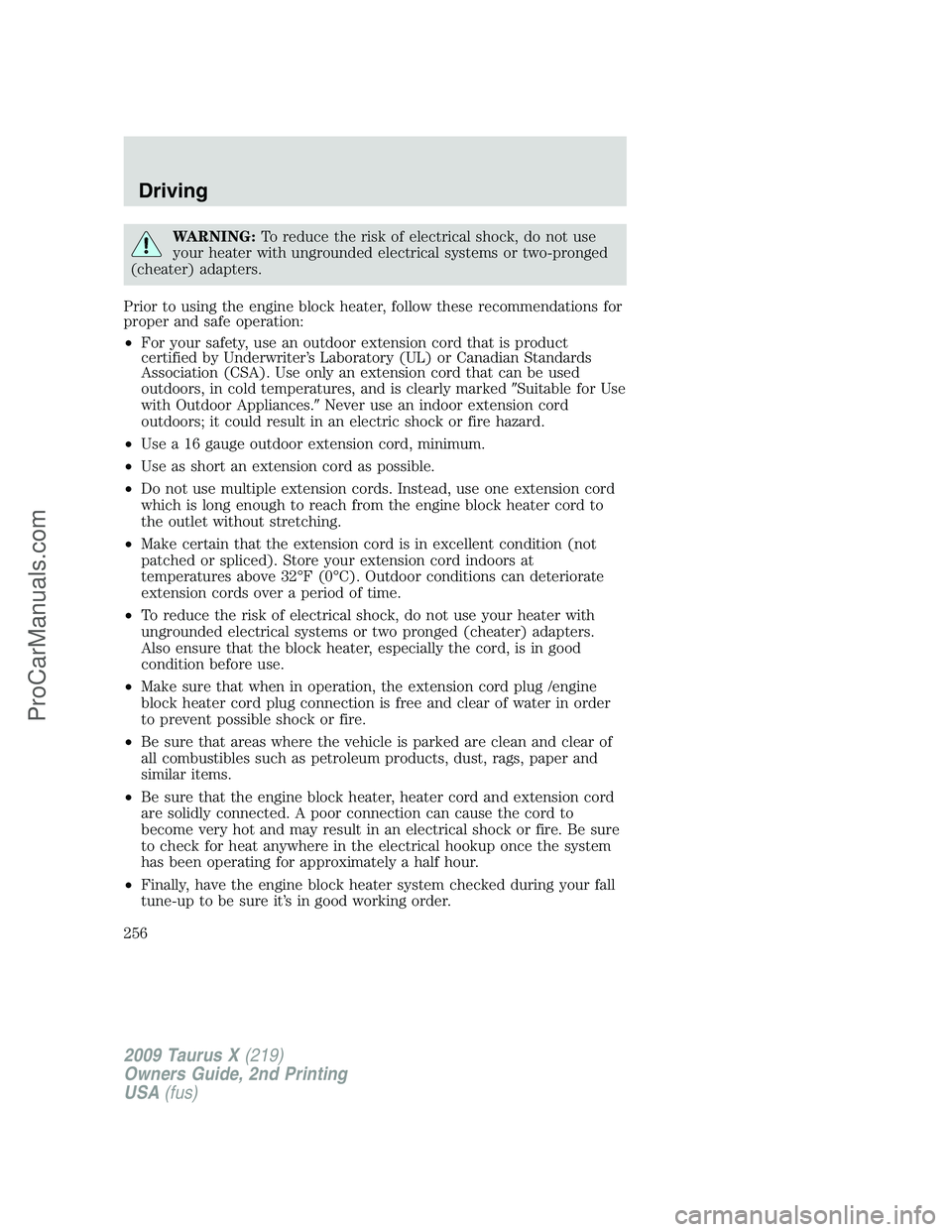 FORD FREESTYLE 2009 Owners Manual WARNING:To reduce the risk of electrical shock, do not use
your heater with ungrounded electrical systems or two-pronged
(cheater) adapters.
Prior to using the engine block heater, follow these recomm FORD FREESTYLE 2009 Owners Manual WARNING:To reduce the risk of electrical shock, do not use
your heater with ungrounded electrical systems or two-pronged
(cheater) adapters.
Prior to using the engine block heater, follow these recomm