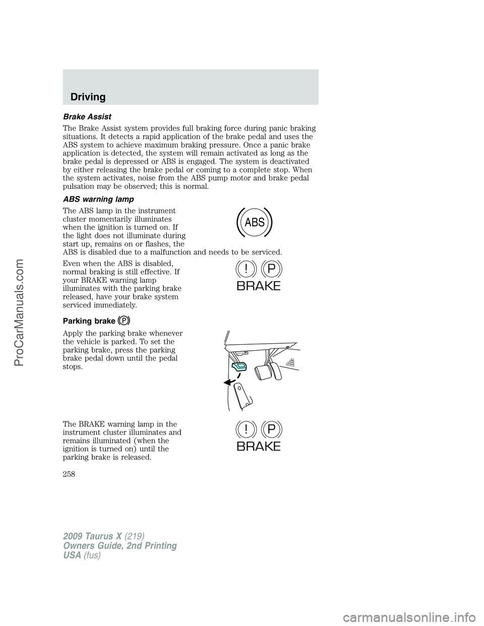 FORD FREESTYLE 2009 Owners Manual Brake Assist
The Brake Assist system provides full braking force during panic braking
situations. It detects a rapid application of the brake pedal and uses the
ABS system to achieve maximum braking p FORD FREESTYLE 2009 Owners Manual Brake Assist
The Brake Assist system provides full braking force during panic braking
situations. It detects a rapid application of the brake pedal and uses the
ABS system to achieve maximum braking p