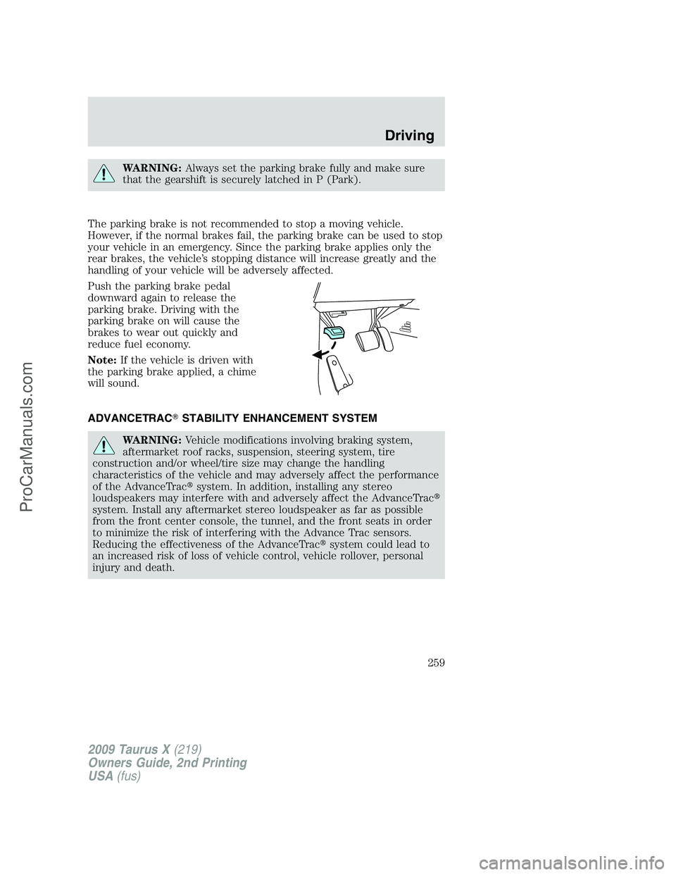 FORD FREESTYLE 2009 User Guide WARNING:Always set the parking brake fully and make sure
that the gearshift is securely latched in P (Park).
The parking brake is not recommended to stop a moving vehicle.
However, if the normal brake