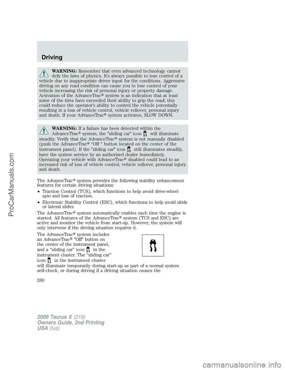 FORD FREESTYLE 2009  Owners Manual WARNING:Remember that even advanced technology cannot
defy the laws of physics. It’s always possible to lose control of a
vehicle due to inappropriate driver input for the conditions. Aggressive
dri