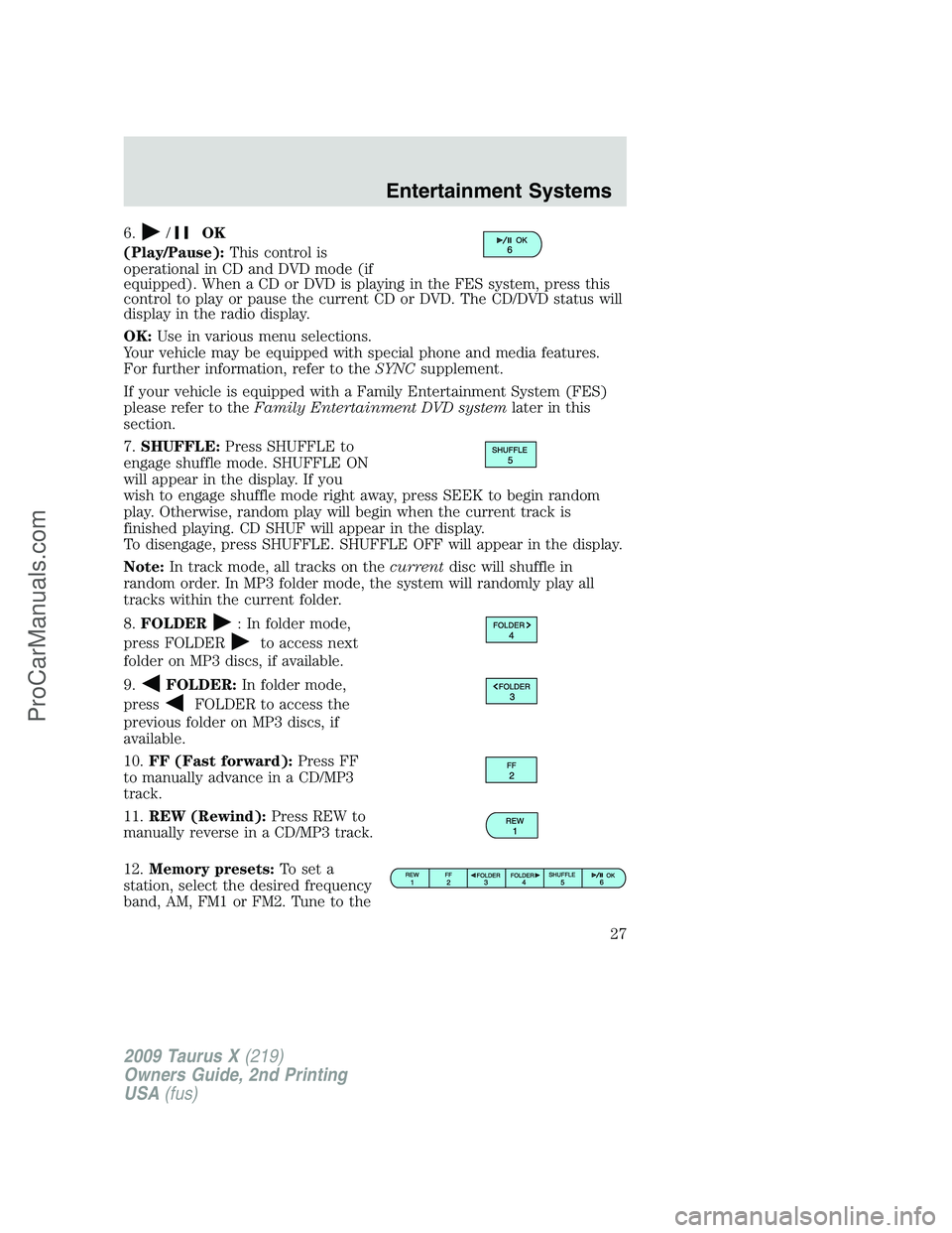 FORD FREESTYLE 2009 Owners Manual 6./OK
(Play/Pause):This control is
operational in CD and DVD mode (if
equipped). When a CD or DVD is playing in the FES system, press this
control to play or pause the current CD or DVD. The CD/DVD st