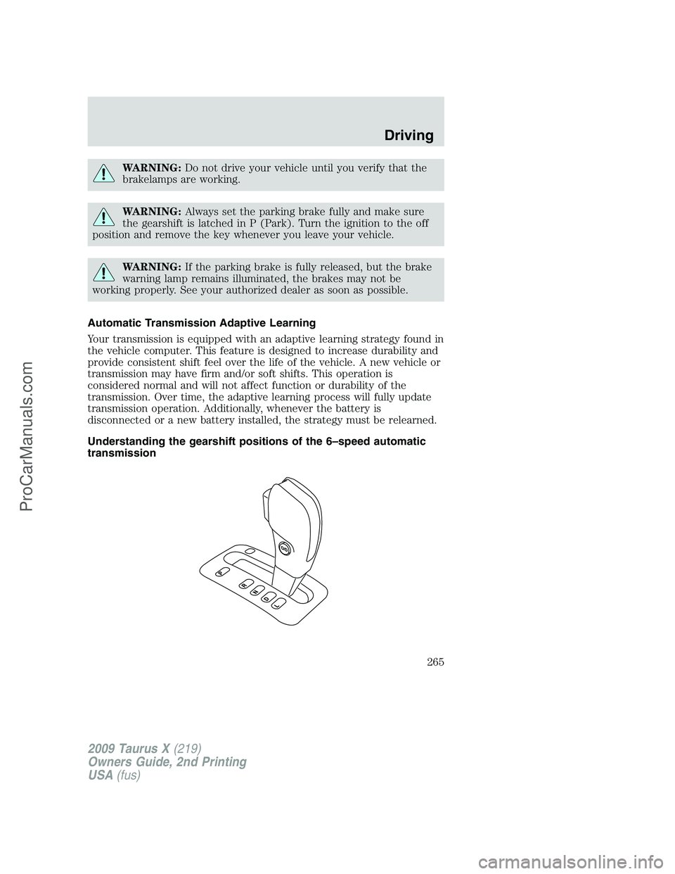 FORD FREESTYLE 2009  Owners Manual WARNING:Do not drive your vehicle until you verify that the
brakelamps are working.
WARNING:Always set the parking brake fully and make sure
the gearshift is latched in P (Park). Turn the ignition to 