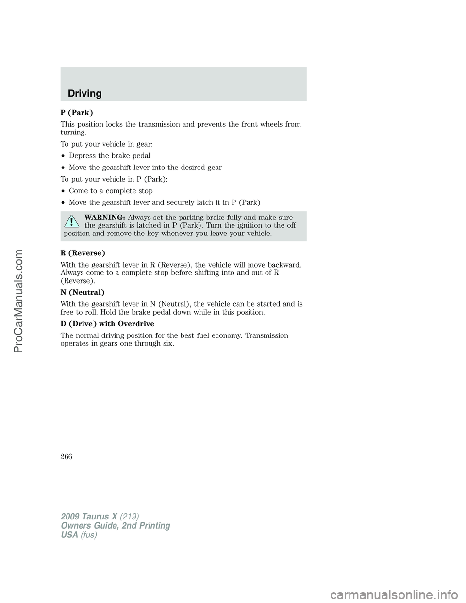 FORD FREESTYLE 2009  Owners Manual P (Park)
This position locks the transmission and prevents the front wheels from
turning.
To put your vehicle in gear:
•Depress the brake pedal
•Move the gearshift lever into the desired gear
To p