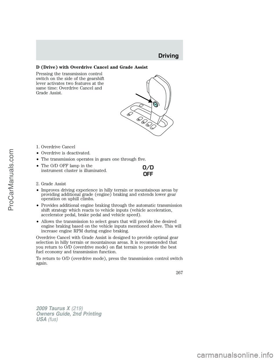 FORD FREESTYLE 2009  Owners Manual D (Drive) with Overdrive Cancel and Grade Assist
Pressing the transmission control
switch on the side of the gearshift
lever activates two features at the
same time: Overdrive Cancel and
Grade Assist.