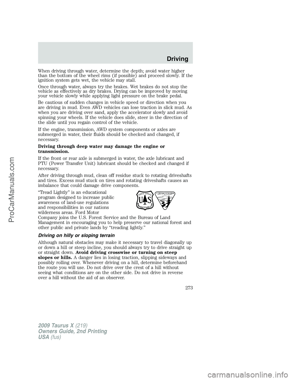 FORD FREESTYLE 2009 Owners Manual When driving through water, determine the depth; avoid water higher
than the bottom of the wheel rims (if possible) and proceed slowly. If the
ignition system gets wet, the vehicle may stall.
Once thr FORD FREESTYLE 2009 Owners Manual When driving through water, determine the depth; avoid water higher
than the bottom of the wheel rims (if possible) and proceed slowly. If the
ignition system gets wet, the vehicle may stall.
Once thr