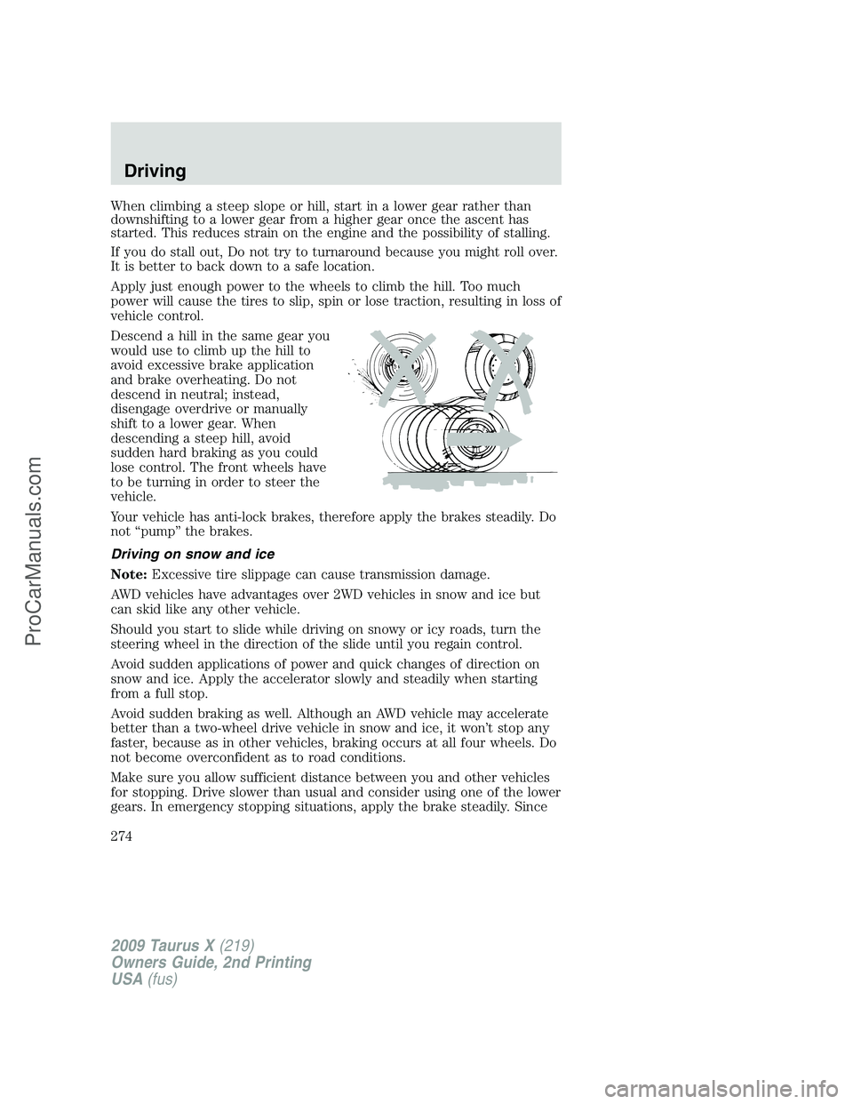 FORD FREESTYLE 2009  Owners Manual When climbing a steep slope or hill, start in a lower gear rather than
downshifting to a lower gear from a higher gear once the ascent has
started. This reduces strain on the engine and the possibilit