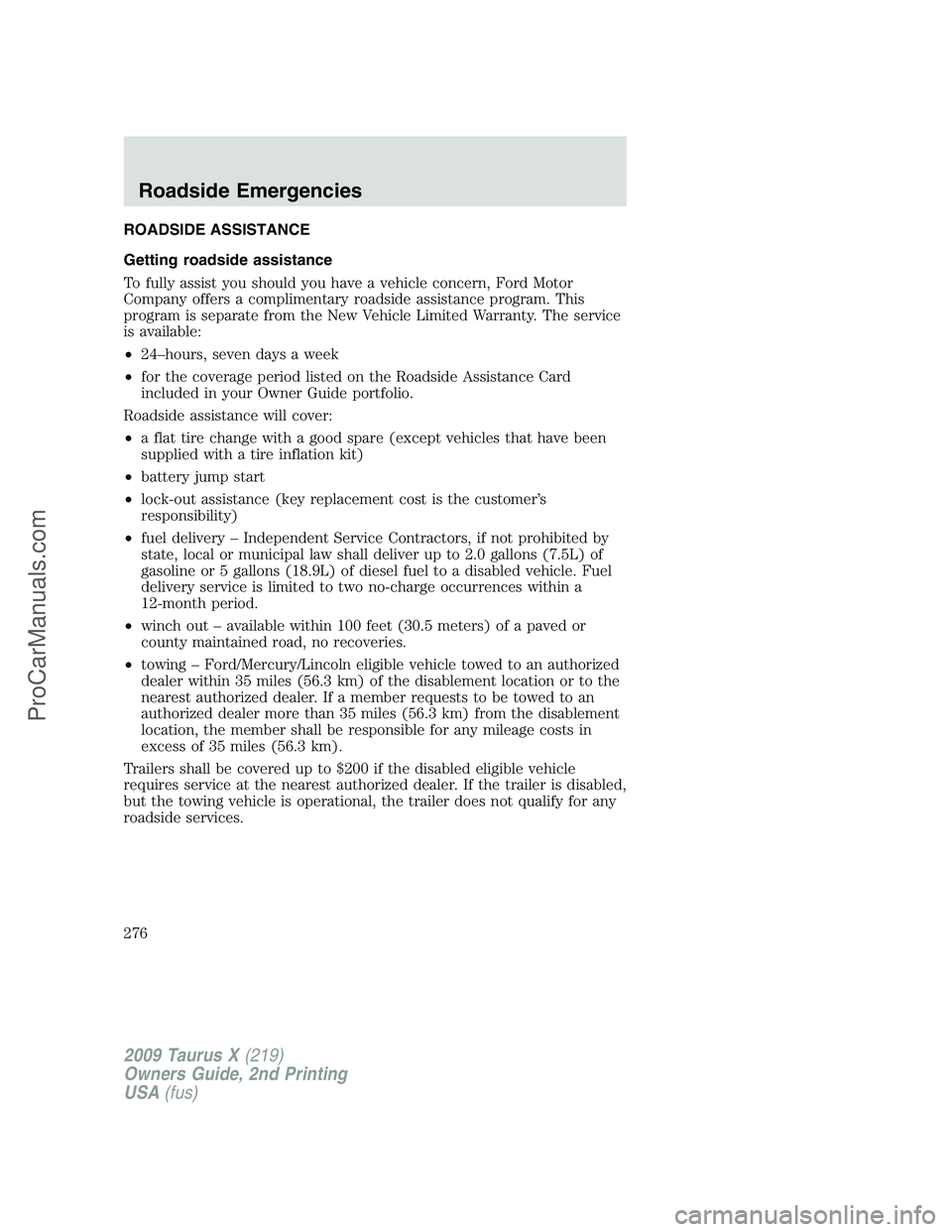FORD FREESTYLE 2009 Owners Manual ROADSIDE ASSISTANCE
Getting roadside assistance
To fully assist you should you have a vehicle concern, Ford Motor
Company offers a complimentary roadside assistance program. This
program is separate f FORD FREESTYLE 2009 Owners Manual ROADSIDE ASSISTANCE
Getting roadside assistance
To fully assist you should you have a vehicle concern, Ford Motor
Company offers a complimentary roadside assistance program. This
program is separate f