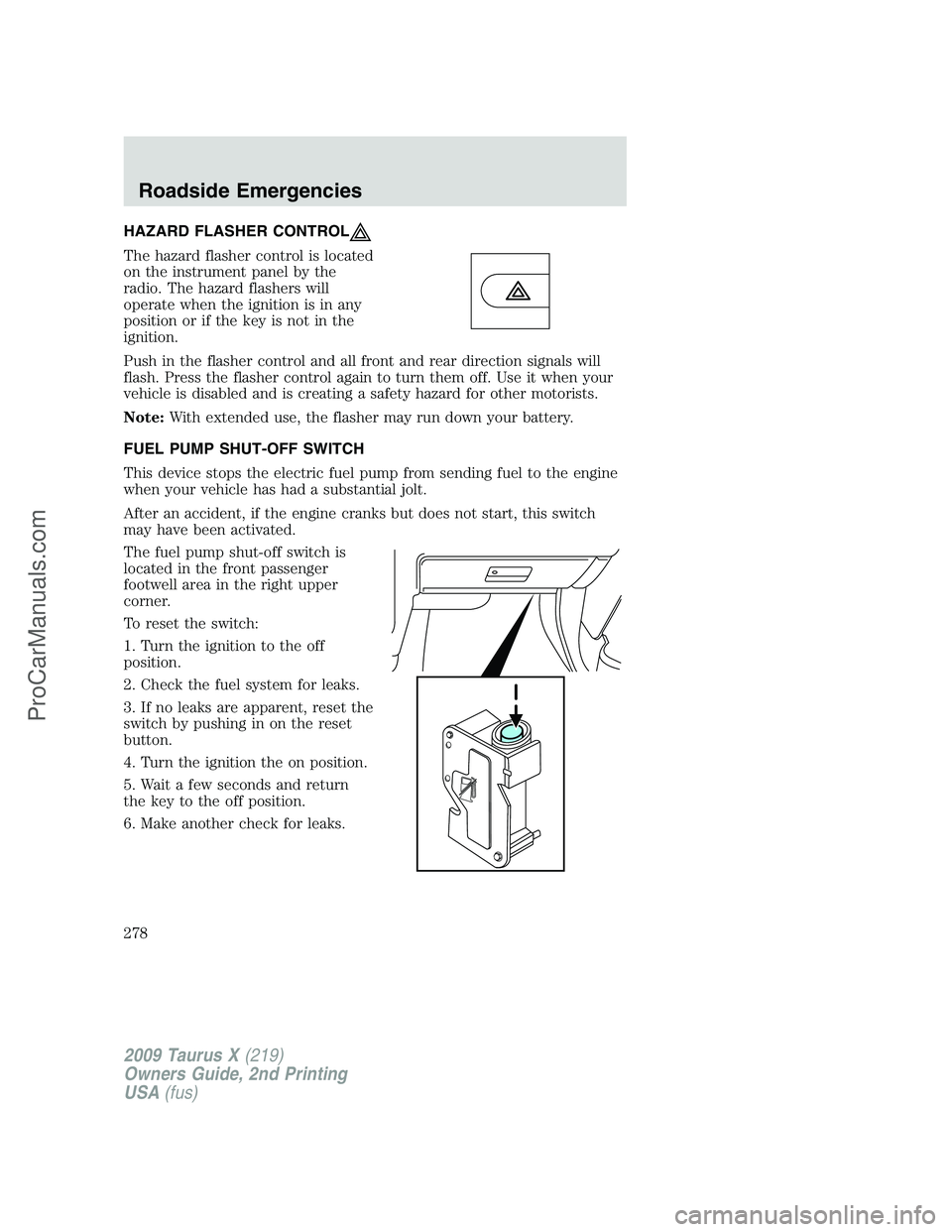 FORD FREESTYLE 2009 Owners Manual HAZARD FLASHER CONTROL
The hazard flasher control is located
on the instrument panel by the
radio. The hazard flashers will
operate when the ignition is in any
position or if the key is not in the
ign FORD FREESTYLE 2009 Owners Manual HAZARD FLASHER CONTROL
The hazard flasher control is located
on the instrument panel by the
radio. The hazard flashers will
operate when the ignition is in any
position or if the key is not in the
ign
