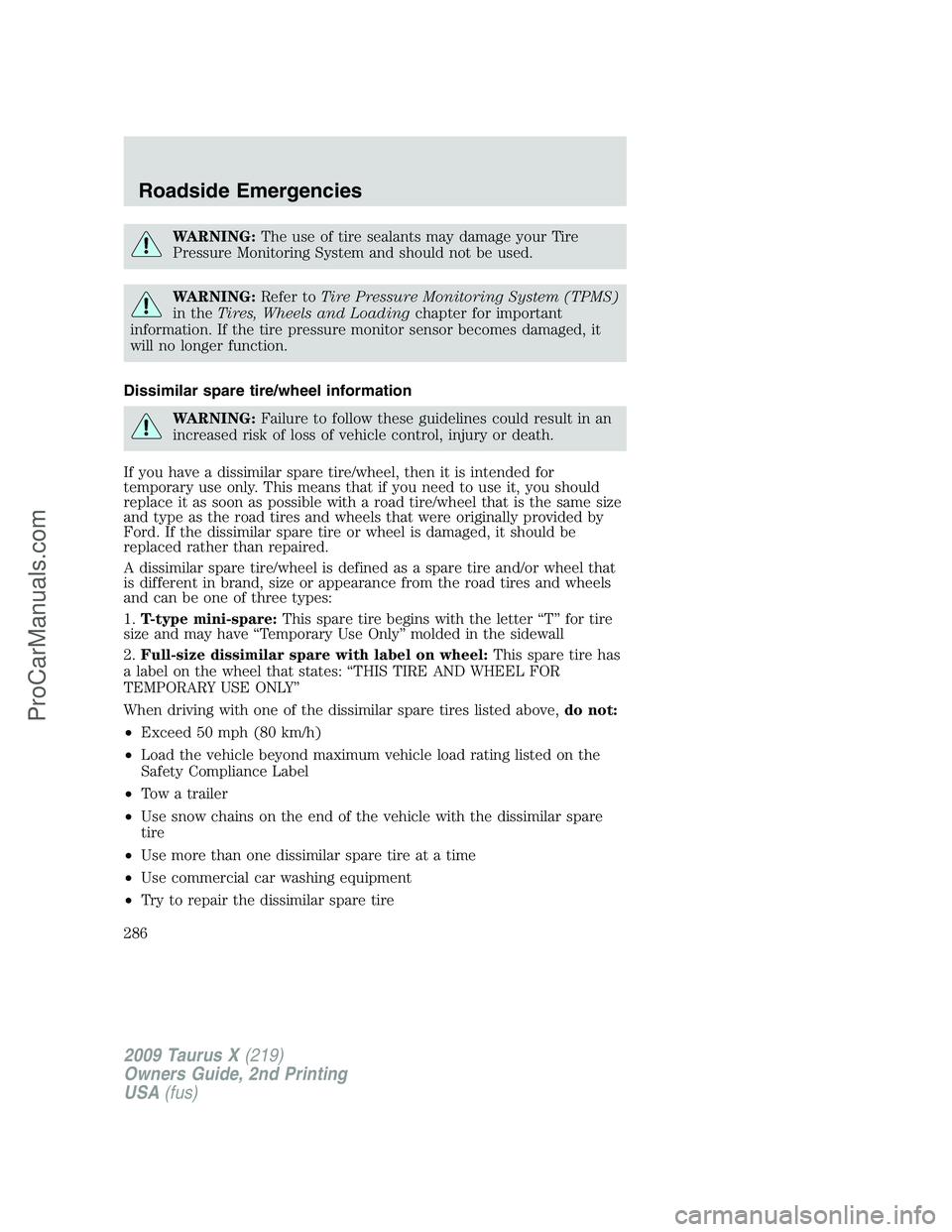 FORD FREESTYLE 2009 Owners Manual WARNING:The use of tire sealants may damage your Tire
Pressure Monitoring System and should not be used.
WARNING:Refer toTire Pressure Monitoring System (TPMS)
in theTires, Wheels and Loadingchapter f FORD FREESTYLE 2009 Owners Manual WARNING:The use of tire sealants may damage your Tire
Pressure Monitoring System and should not be used.
WARNING:Refer toTire Pressure Monitoring System (TPMS)
in theTires, Wheels and Loadingchapter f