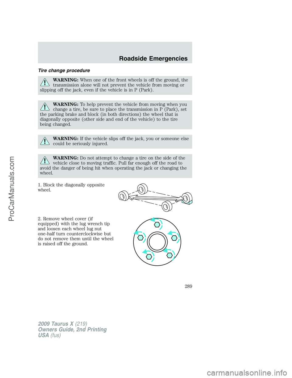 FORD FREESTYLE 2009 Owners Manual Tire change procedure
WARNING:When one of the front wheels is off the ground, the
transmission alone will not prevent the vehicle from moving or
slipping off the jack, even if the vehicle is in P (Par FORD FREESTYLE 2009 Owners Manual Tire change procedure
WARNING:When one of the front wheels is off the ground, the
transmission alone will not prevent the vehicle from moving or
slipping off the jack, even if the vehicle is in P (Par