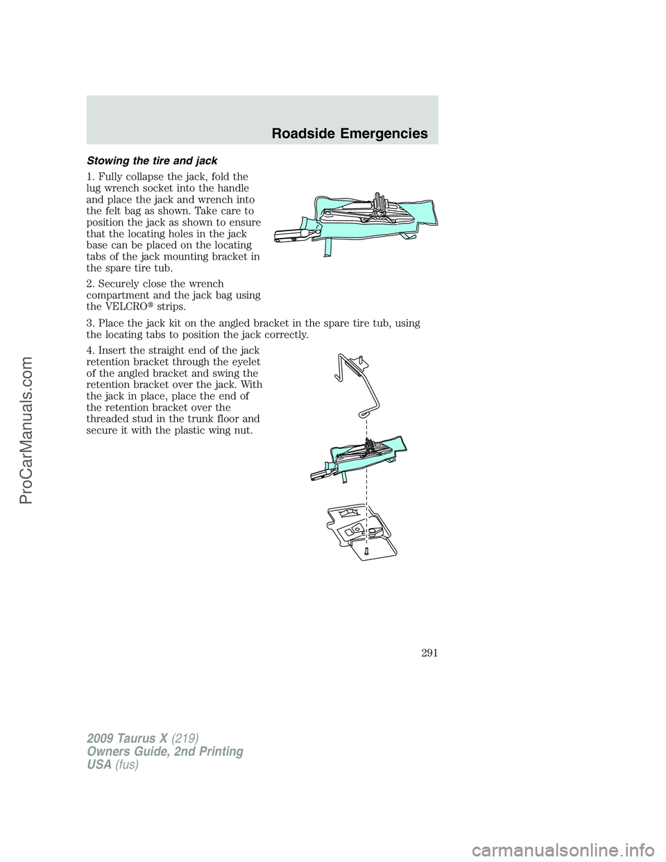FORD FREESTYLE 2009 Owners Manual Stowing the tire and jack
1. Fully collapse the jack, fold the
lug wrench socket into the handle
and place the jack and wrench into
the felt bag as shown. Take care to
position the jack as shown to en FORD FREESTYLE 2009 Owners Manual Stowing the tire and jack
1. Fully collapse the jack, fold the
lug wrench socket into the handle
and place the jack and wrench into
the felt bag as shown. Take care to
position the jack as shown to en