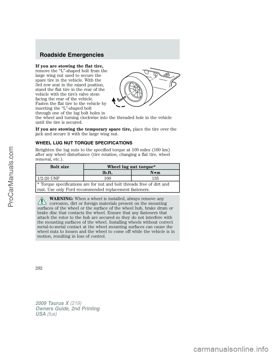 FORD FREESTYLE 2009 Owners Manual If you are stowing the flat tire,
remove the “L”-shaped bolt from the
large wing nut used to secure the
spare tire in the vehicle. With the
3rd row seat in the raised position,
stand the flat tire FORD FREESTYLE 2009 Owners Manual If you are stowing the flat tire,
remove the “L”-shaped bolt from the
large wing nut used to secure the
spare tire in the vehicle. With the
3rd row seat in the raised position,
stand the flat tire
