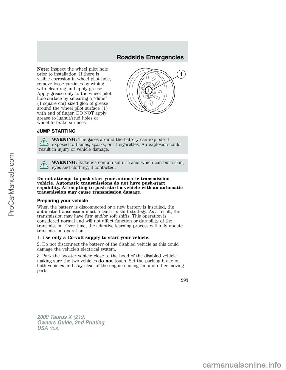 FORD FREESTYLE 2009 Owners Manual Note:Inspect the wheel pilot hole
prior to installation. If there is
visible corrosion in wheel pilot hole,
remove loose particles by wiping
with clean rag and apply grease.
Apply grease only to the w FORD FREESTYLE 2009 Owners Manual Note:Inspect the wheel pilot hole
prior to installation. If there is
visible corrosion in wheel pilot hole,
remove loose particles by wiping
with clean rag and apply grease.
Apply grease only to the w