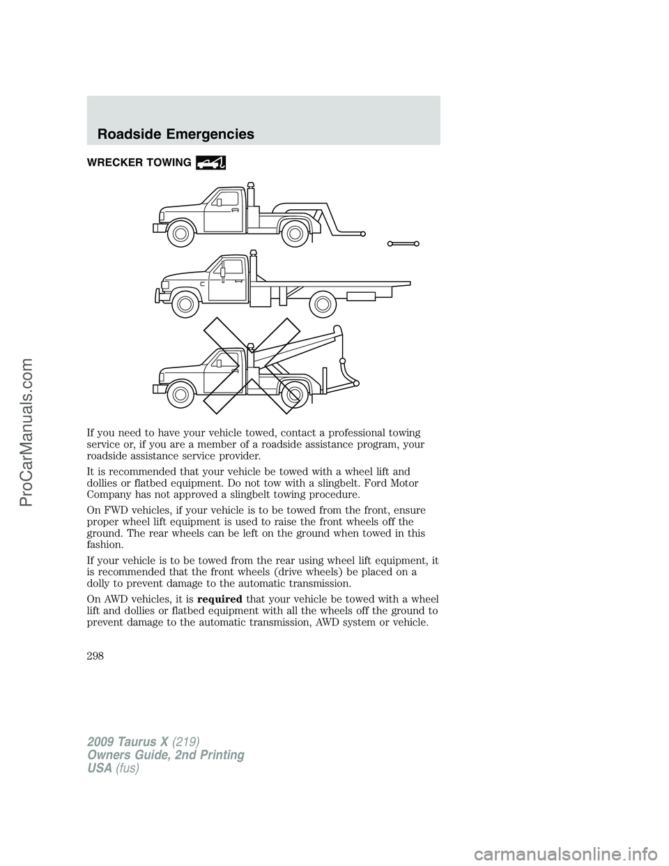 FORD FREESTYLE 2009 Owners Manual WRECKER TOWING
If you need to have your vehicle towed, contact a professional towing
service or, if you are a member of a roadside assistance program, your
roadside assistance service provider.
It is FORD FREESTYLE 2009 Owners Manual WRECKER TOWING
If you need to have your vehicle towed, contact a professional towing
service or, if you are a member of a roadside assistance program, your
roadside assistance service provider.
It is