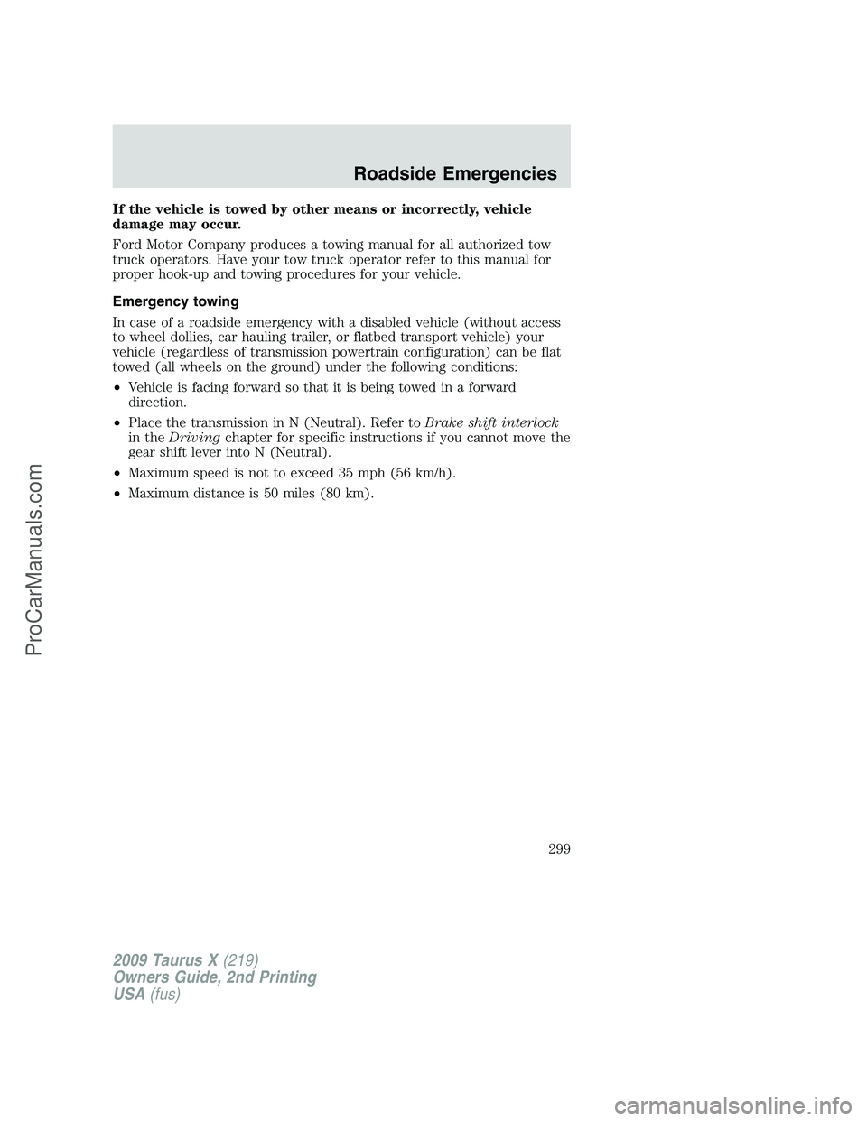 FORD FREESTYLE 2009 Owners Manual If the vehicle is towed by other means or incorrectly, vehicle
damage may occur.
Ford Motor Company produces a towing manual for all authorized tow
truck operators. Have your tow truck operator refer FORD FREESTYLE 2009 Owners Manual If the vehicle is towed by other means or incorrectly, vehicle
damage may occur.
Ford Motor Company produces a towing manual for all authorized tow
truck operators. Have your tow truck operator refer