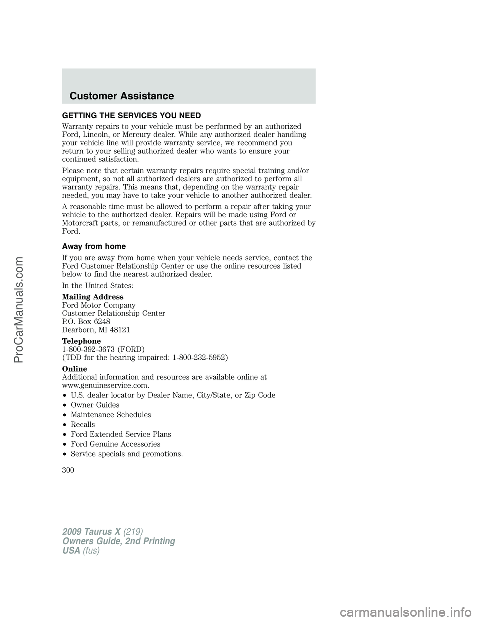 FORD FREESTYLE 2009 Owners Manual GETTING THE SERVICES YOU NEED
Warranty repairs to your vehicle must be performed by an authorized
Ford, Lincoln, or Mercury dealer. While any authorized dealer handling
your vehicle line will provide FORD FREESTYLE 2009 Owners Manual GETTING THE SERVICES YOU NEED
Warranty repairs to your vehicle must be performed by an authorized
Ford, Lincoln, or Mercury dealer. While any authorized dealer handling
your vehicle line will provide