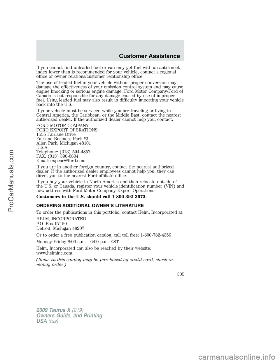 FORD FREESTYLE 2009 Owners Manual If you cannot find unleaded fuel or can only get fuel with an anti-knock
index lower than is recommended for your vehicle, contact a regional
office or owner relations/customer relationship office.
Th FORD FREESTYLE 2009 Owners Manual If you cannot find unleaded fuel or can only get fuel with an anti-knock
index lower than is recommended for your vehicle, contact a regional
office or owner relations/customer relationship office.
Th