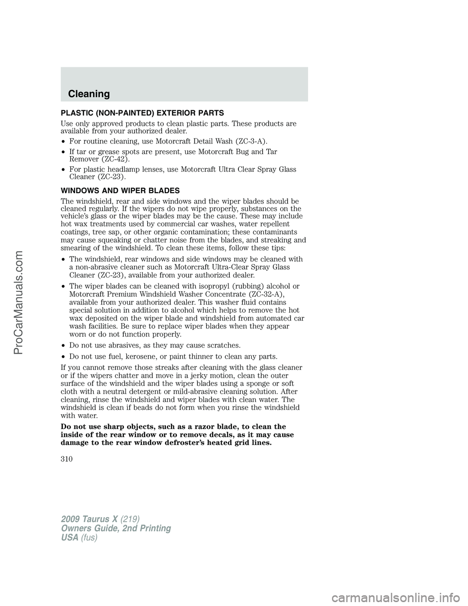 FORD FREESTYLE 2009  Owners Manual PLASTIC (NON-PAINTED) EXTERIOR PARTS
Use only approved products to clean plastic parts. These products are
available from your authorized dealer.
•For routine cleaning, use Motorcraft Detail Wash (Z