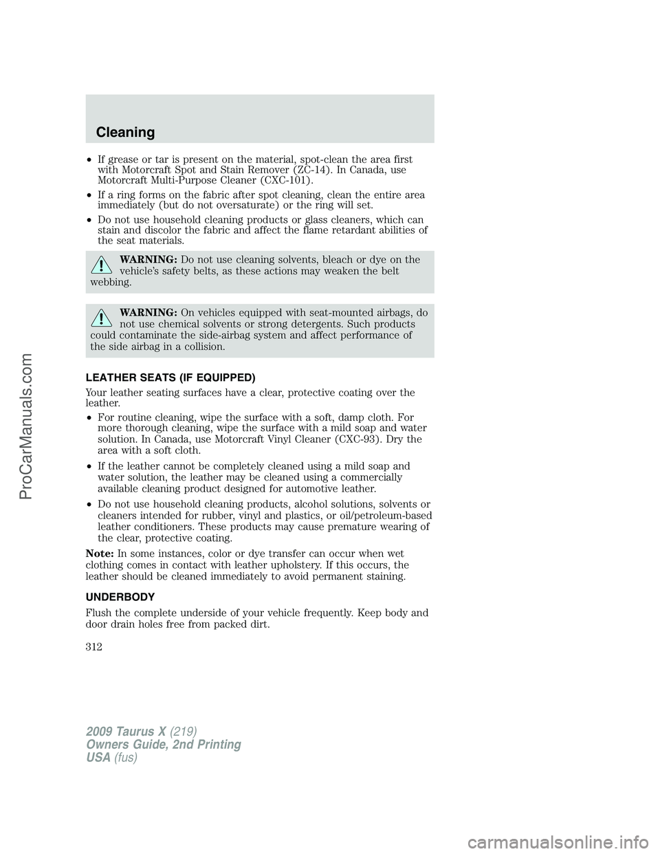 FORD FREESTYLE 2009 Owners Manual •If grease or tar is present on the material, spot-clean the area first
with Motorcraft Spot and Stain Remover (ZC-14). In Canada, use
Motorcraft Multi-Purpose Cleaner (CXC-101).
•If a ring forms FORD FREESTYLE 2009 Owners Manual •If grease or tar is present on the material, spot-clean the area first
with Motorcraft Spot and Stain Remover (ZC-14). In Canada, use
Motorcraft Multi-Purpose Cleaner (CXC-101).
•If a ring forms