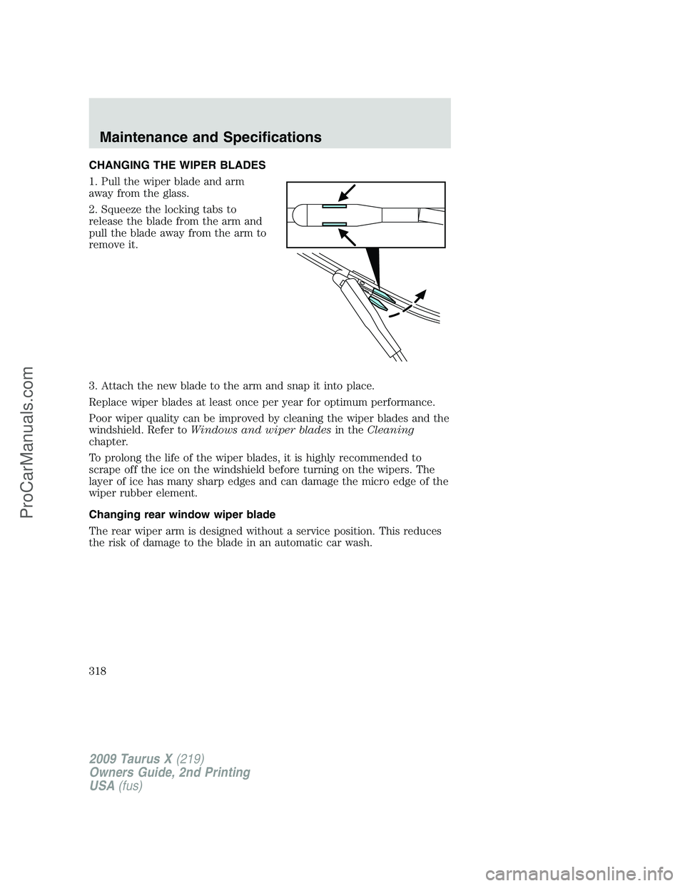 FORD FREESTYLE 2009 Owners Manual CHANGING THE WIPER BLADES
1. Pull the wiper blade and arm
away from the glass.
2. Squeeze the locking tabs to
release the blade from the arm and
pull the blade away from the arm to
remove it.
3. Attac FORD FREESTYLE 2009 Owners Manual CHANGING THE WIPER BLADES
1. Pull the wiper blade and arm
away from the glass.
2. Squeeze the locking tabs to
release the blade from the arm and
pull the blade away from the arm to
remove it.
3. Attac