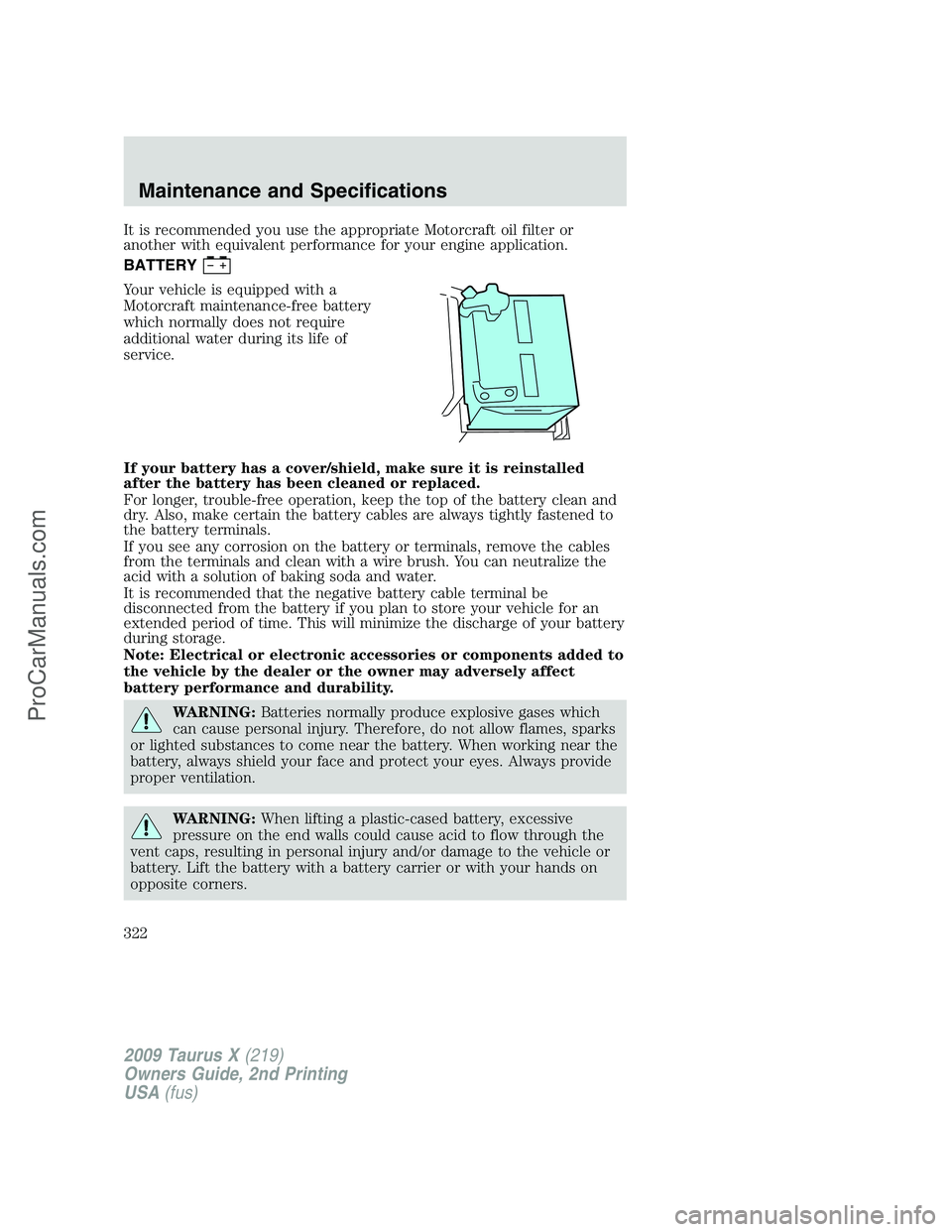 FORD FREESTYLE 2009  Owners Manual It is recommended you use the appropriate Motorcraft oil filter or
another with equivalent performance for your engine application.
BATTERY
Your vehicle is equipped with a
Motorcraft maintenance-free 