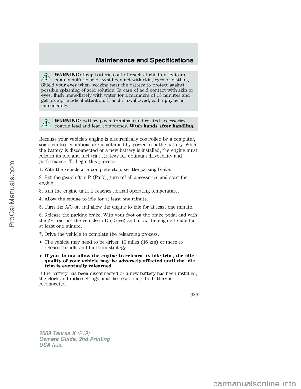 FORD FREESTYLE 2009  Owners Manual WARNING:Keep batteries out of reach of children. Batteries
contain sulfuric acid. Avoid contact with skin, eyes or clothing.
Shield your eyes when working near the battery to protect against
possible 