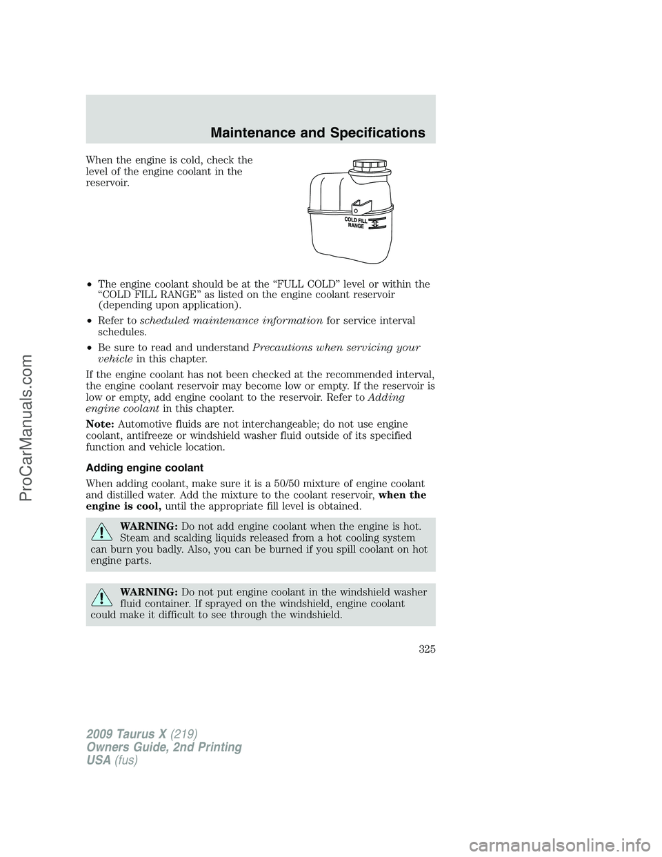 FORD FREESTYLE 2009 Owners Manual When the engine is cold, check the
level of the engine coolant in the
reservoir.
•The engine coolant should be at the “FULL COLD” level or within the
“COLD FILL RANGE” as listed on the engin FORD FREESTYLE 2009 Owners Manual When the engine is cold, check the
level of the engine coolant in the
reservoir.
•The engine coolant should be at the “FULL COLD” level or within the
“COLD FILL RANGE” as listed on the engin
