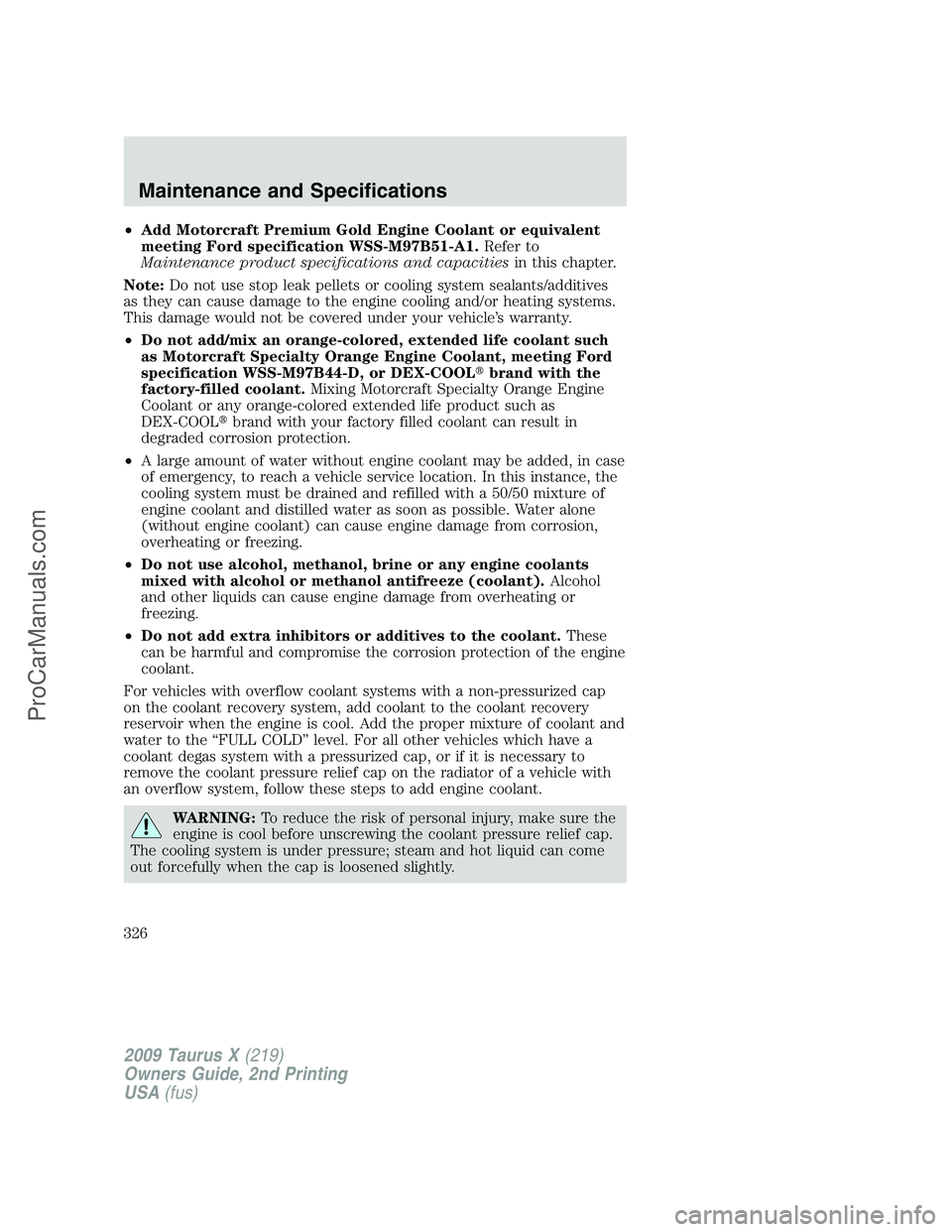 FORD FREESTYLE 2009 Owners Manual •Add Motorcraft Premium Gold Engine Coolant or equivalent
meeting Ford specification WSS-M97B51-A1.Refer to
Maintenance product specifications and capacitiesin this chapter.
Note:Do not use stop lea FORD FREESTYLE 2009 Owners Manual •Add Motorcraft Premium Gold Engine Coolant or equivalent
meeting Ford specification WSS-M97B51-A1.Refer to
Maintenance product specifications and capacitiesin this chapter.
Note:Do not use stop lea