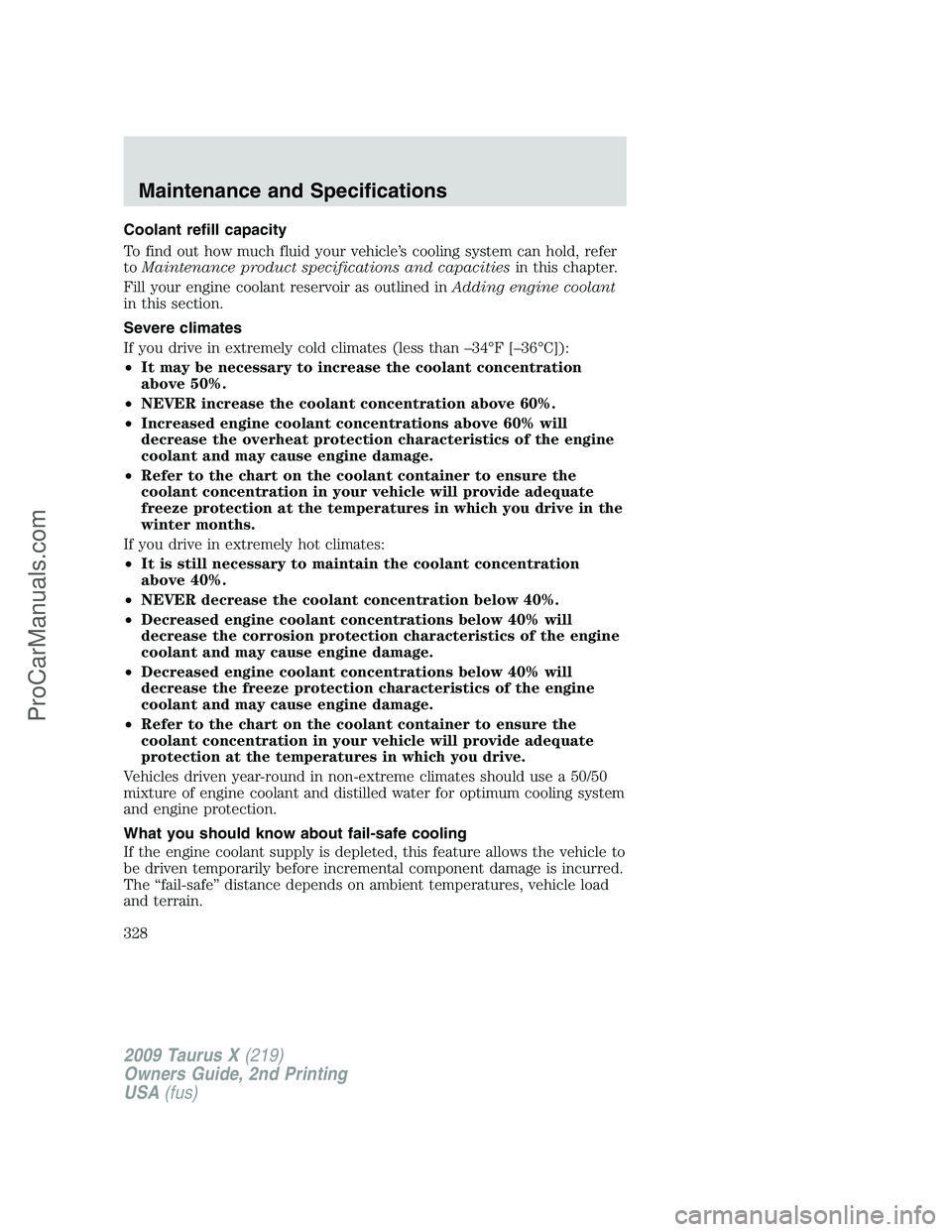 FORD FREESTYLE 2009 Owners Manual Coolant refill capacity
To find out how much fluid your vehicle’s cooling system can hold, refer
toMaintenance product specifications and capacitiesin this chapter.
Fill your engine coolant reservoi FORD FREESTYLE 2009 Owners Manual Coolant refill capacity
To find out how much fluid your vehicle’s cooling system can hold, refer
toMaintenance product specifications and capacitiesin this chapter.
Fill your engine coolant reservoi