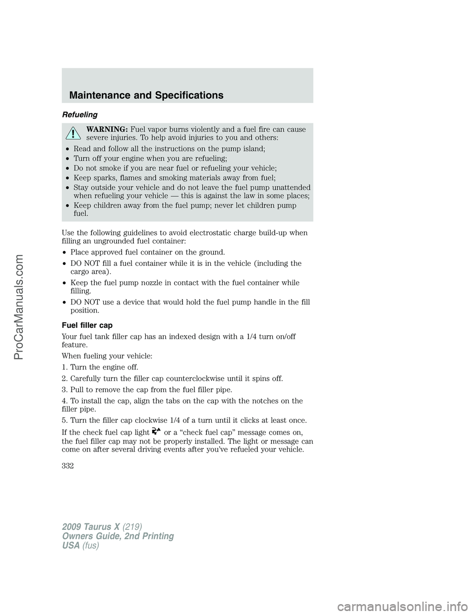 FORD FREESTYLE 2009 Owners Manual Refueling
WARNING:Fuel vapor burns violently and a fuel fire can cause
severe injuries. To help avoid injuries to you and others:
•Read and follow all the instructions on the pump island;
•Turn of FORD FREESTYLE 2009 Owners Manual Refueling
WARNING:Fuel vapor burns violently and a fuel fire can cause
severe injuries. To help avoid injuries to you and others:
•Read and follow all the instructions on the pump island;
•Turn of