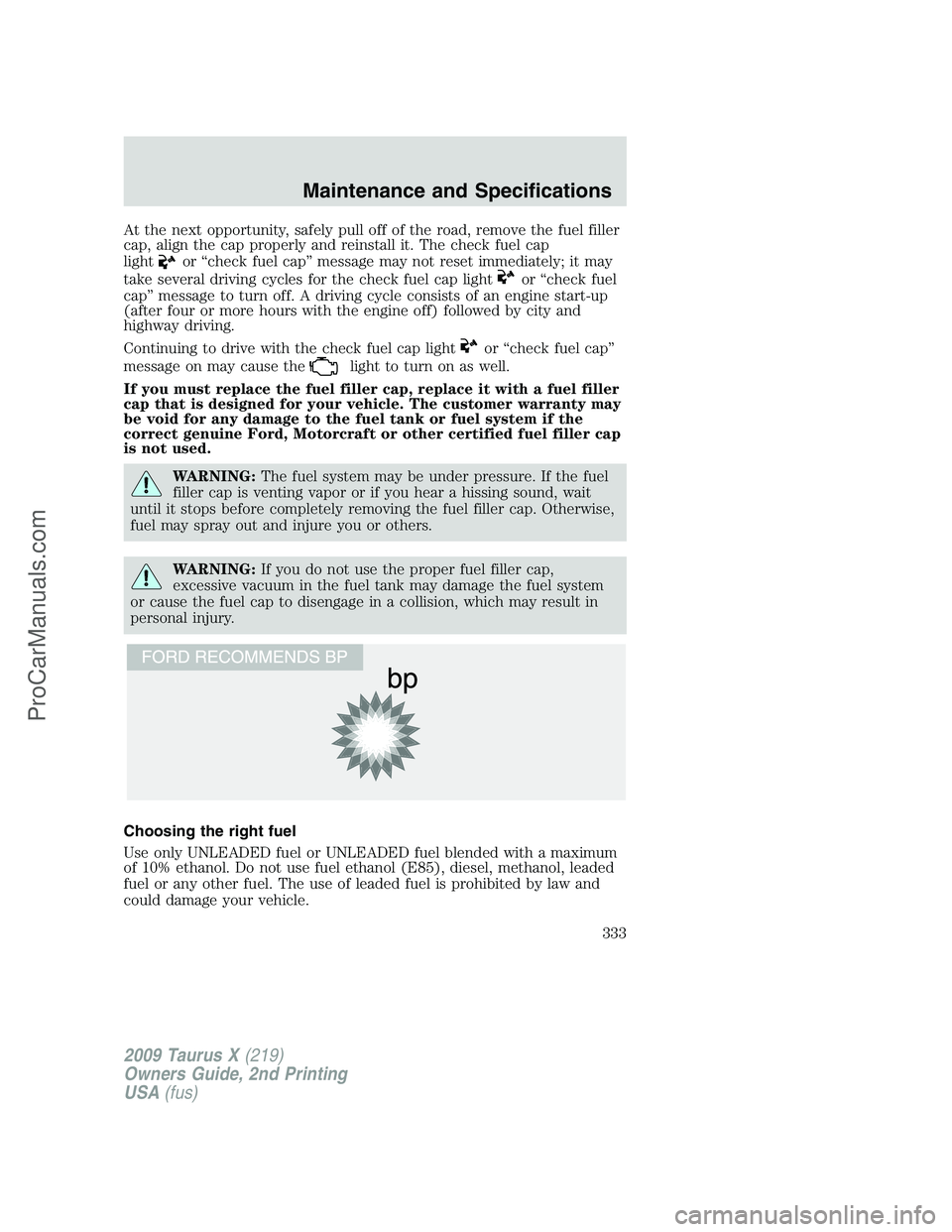 FORD FREESTYLE 2009 Owners Manual At the next opportunity, safely pull off of the road, remove the fuel filler
cap, align the cap properly and reinstall it. The check fuel cap
light
or “check fuel cap” message may not reset immedi FORD FREESTYLE 2009 Owners Manual At the next opportunity, safely pull off of the road, remove the fuel filler
cap, align the cap properly and reinstall it. The check fuel cap
light
or “check fuel cap” message may not reset immedi